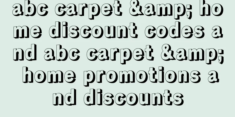 abc carpet & home discount codes and abc carpet & home promotions and discounts