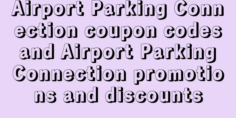 Airport Parking Connection coupon codes and Airport Parking Connection promotions and discounts
