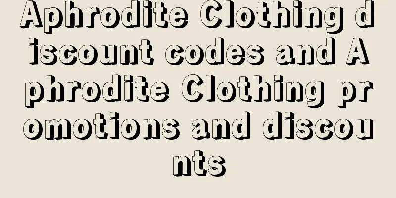 Aphrodite Clothing discount codes and Aphrodite Clothing promotions and discounts