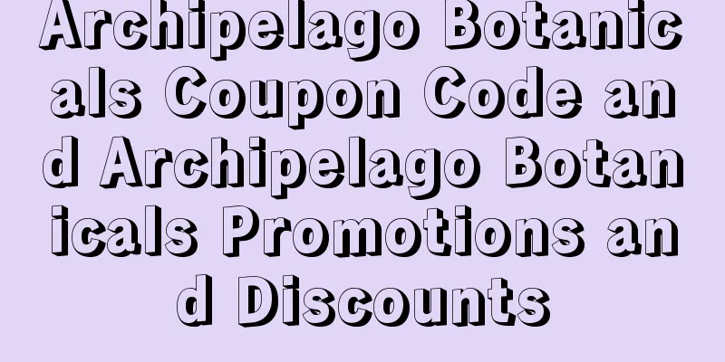Archipelago Botanicals Coupon Code and Archipelago Botanicals Promotions and Discounts