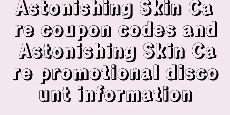 Astonishing Skin Care coupon codes and Astonishing Skin Care promotional discount information