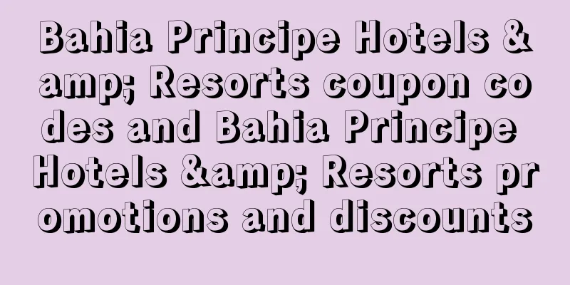 Bahia Principe Hotels & Resorts coupon codes and Bahia Principe Hotels & Resorts promotions and discounts