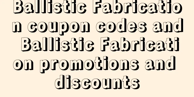 Ballistic Fabrication coupon codes and Ballistic Fabrication promotions and discounts