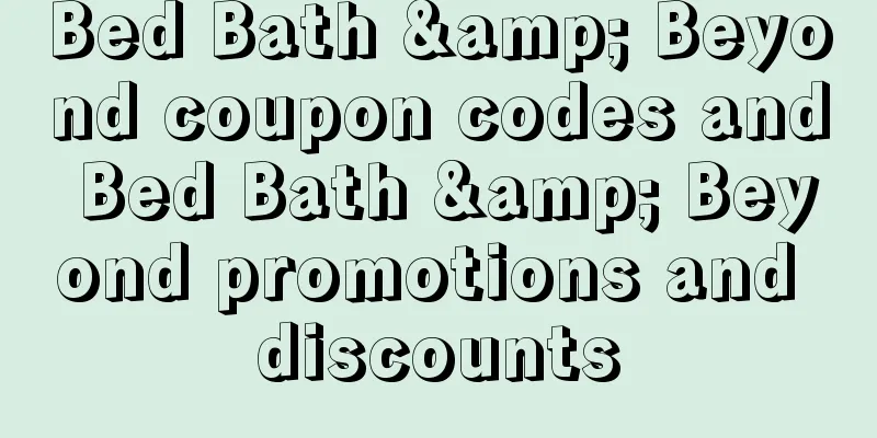 Bed Bath & Beyond coupon codes and Bed Bath & Beyond promotions and discounts