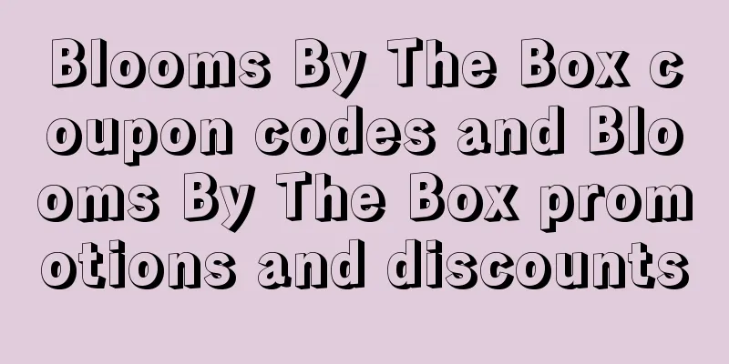 Blooms By The Box coupon codes and Blooms By The Box promotions and discounts