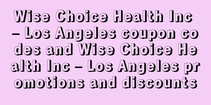 Wise Choice Health Inc – Los Angeles coupon codes and Wise Choice Health Inc – Los Angeles promotions and discounts