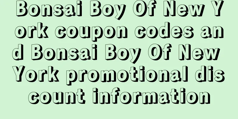 Bonsai Boy Of New York coupon codes and Bonsai Boy Of New York promotional discount information