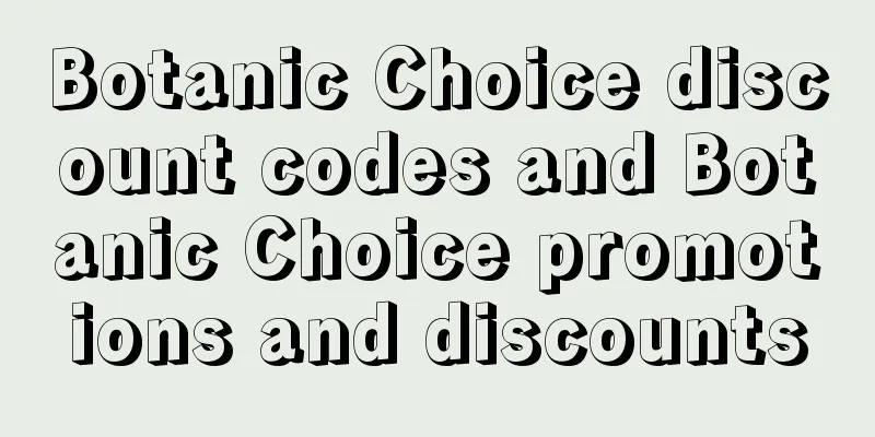 Botanic Choice discount codes and Botanic Choice promotions and discounts