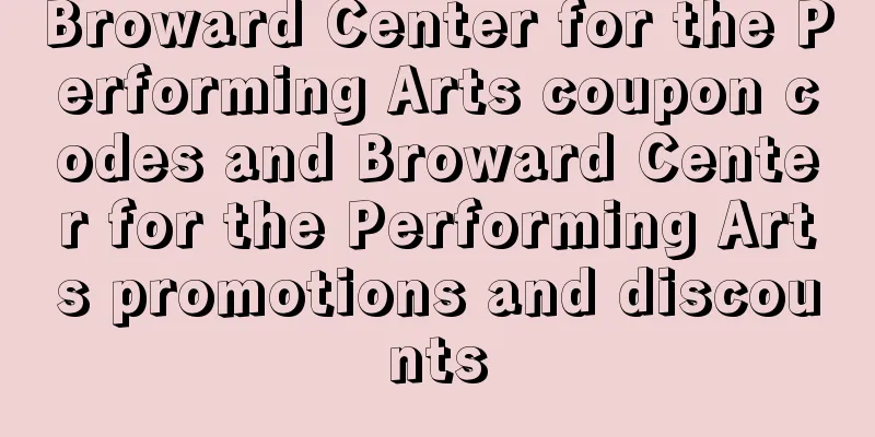 Broward Center for the Performing Arts coupon codes and Broward Center for the Performing Arts promotions and discounts