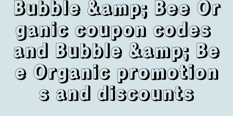 Bubble & Bee Organic coupon codes and Bubble & Bee Organic promotions and discounts