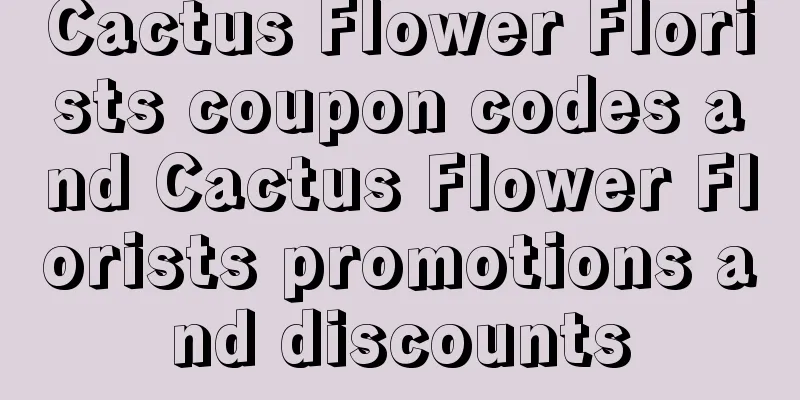 Cactus Flower Florists coupon codes and Cactus Flower Florists promotions and discounts