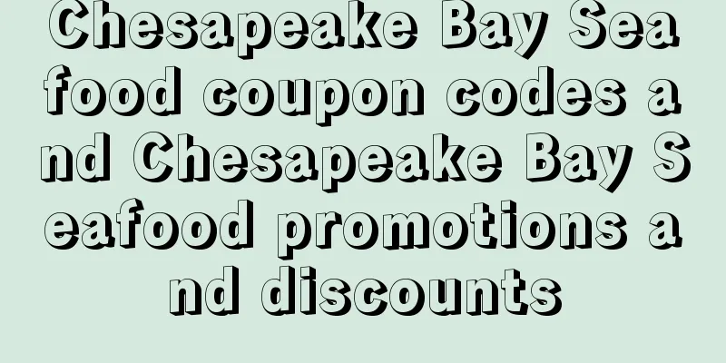 Chesapeake Bay Seafood coupon codes and Chesapeake Bay Seafood promotions and discounts