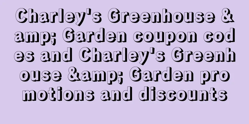 Charley's Greenhouse & Garden coupon codes and Charley's Greenhouse & Garden promotions and discounts
