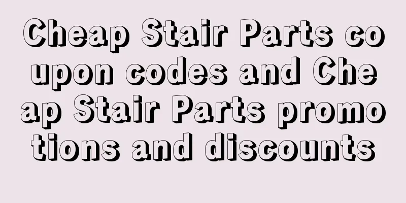 Cheap Stair Parts coupon codes and Cheap Stair Parts promotions and discounts