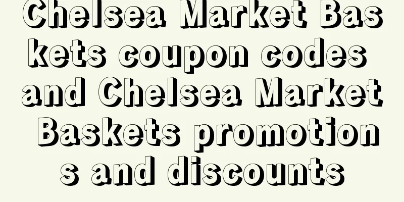 Chelsea Market Baskets coupon codes and Chelsea Market Baskets promotions and discounts