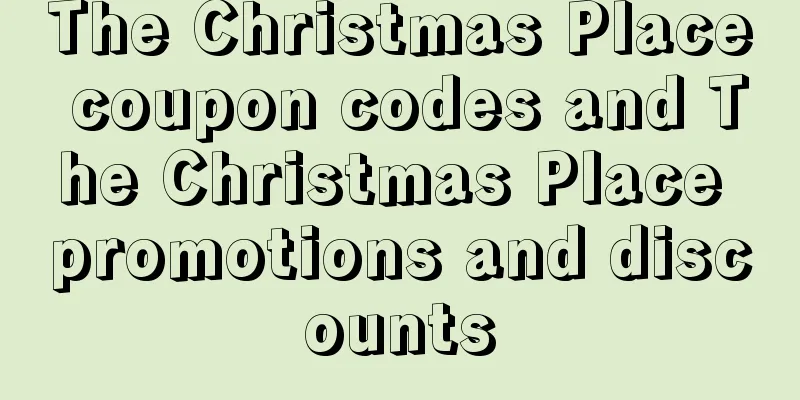 The Christmas Place coupon codes and The Christmas Place promotions and discounts