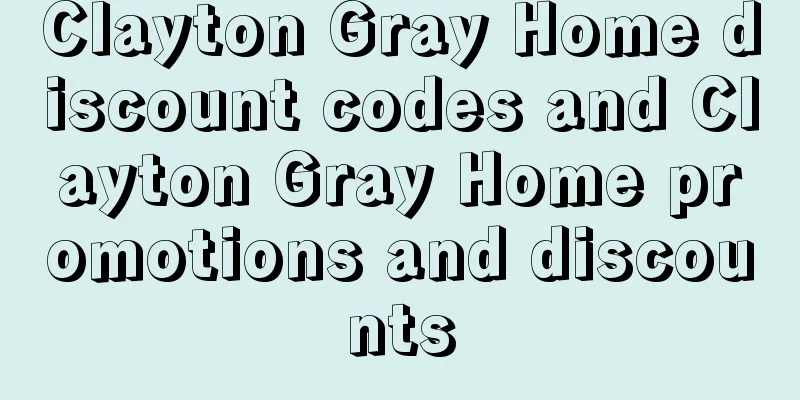Clayton Gray Home discount codes and Clayton Gray Home promotions and discounts