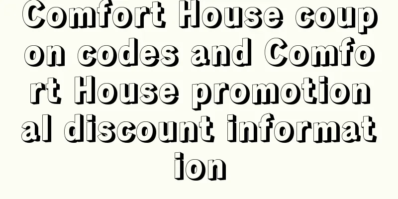 Comfort House coupon codes and Comfort House promotional discount information