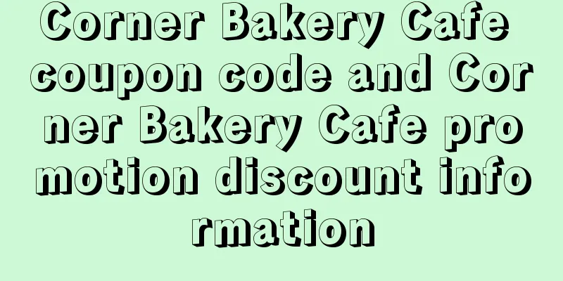 Corner Bakery Cafe coupon code and Corner Bakery Cafe promotion discount information