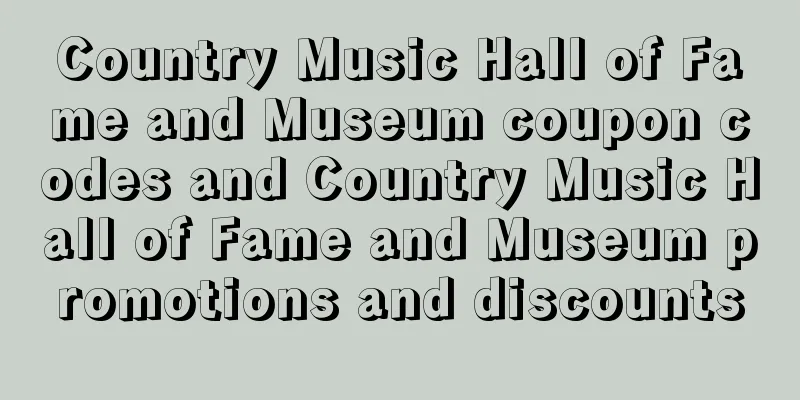 Country Music Hall of Fame and Museum coupon codes and Country Music Hall of Fame and Museum promotions and discounts