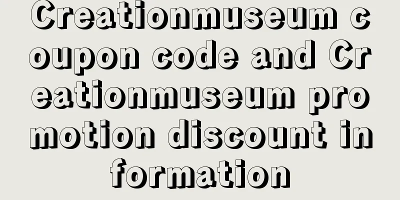 Creationmuseum coupon code and Creationmuseum promotion discount information