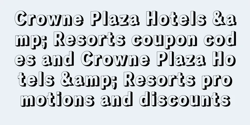 Crowne Plaza Hotels & Resorts coupon codes and Crowne Plaza Hotels & Resorts promotions and discounts