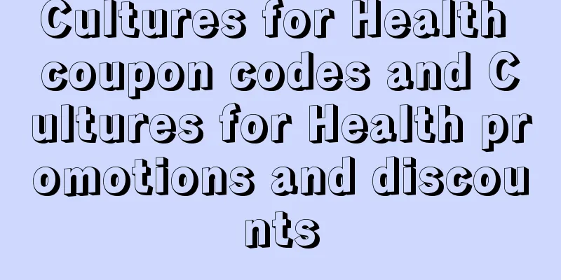 Cultures for Health coupon codes and Cultures for Health promotions and discounts