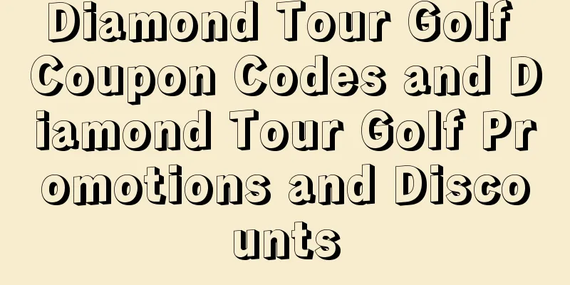 Diamond Tour Golf Coupon Codes and Diamond Tour Golf Promotions and Discounts
