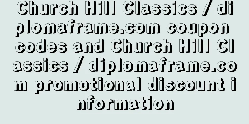 Church Hill Classics / diplomaframe.com coupon codes and Church Hill Classics / diplomaframe.com promotional discount information