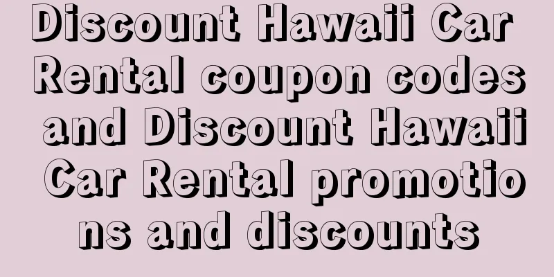 Discount Hawaii Car Rental coupon codes and Discount Hawaii Car Rental promotions and discounts
