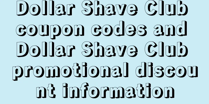 Dollar Shave Club coupon codes and Dollar Shave Club promotional discount information