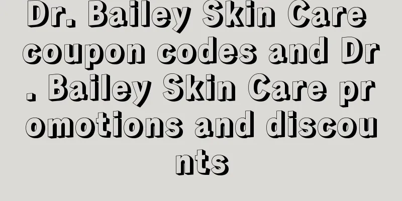 Dr. Bailey Skin Care coupon codes and Dr. Bailey Skin Care promotions and discounts