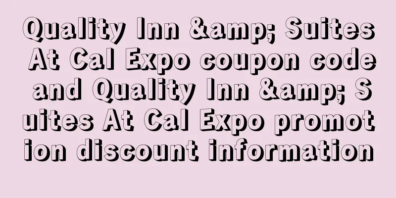 Quality Inn & Suites At Cal Expo coupon code and Quality Inn & Suites At Cal Expo promotion discount information