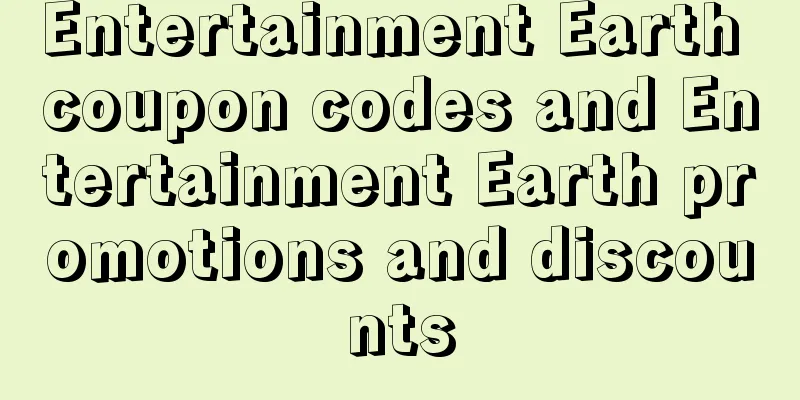 Entertainment Earth coupon codes and Entertainment Earth promotions and discounts