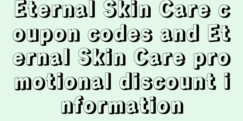 Eternal Skin Care coupon codes and Eternal Skin Care promotional discount information