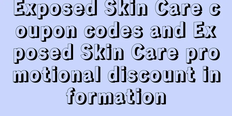 Exposed Skin Care coupon codes and Exposed Skin Care promotional discount information