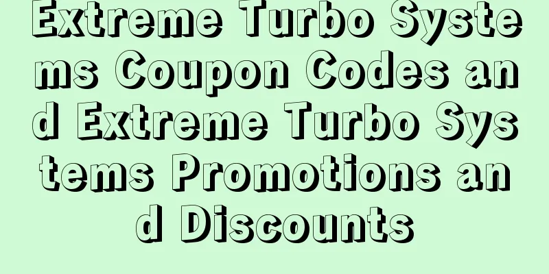 Extreme Turbo Systems Coupon Codes and Extreme Turbo Systems Promotions and Discounts
