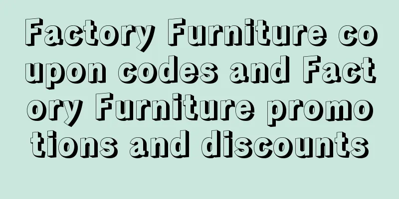 Factory Furniture coupon codes and Factory Furniture promotions and discounts