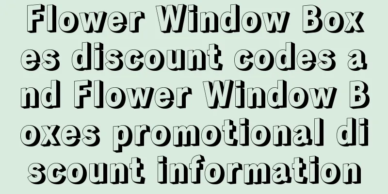 Flower Window Boxes discount codes and Flower Window Boxes promotional discount information