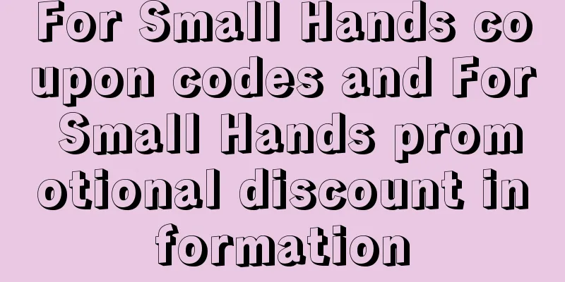 For Small Hands coupon codes and For Small Hands promotional discount information