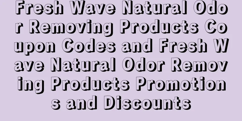 Fresh Wave Natural Odor Removing Products Coupon Codes and Fresh Wave Natural Odor Removing Products Promotions and Discounts