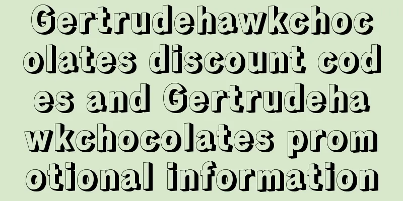 Gertrudehawkchocolates discount codes and Gertrudehawkchocolates promotional information