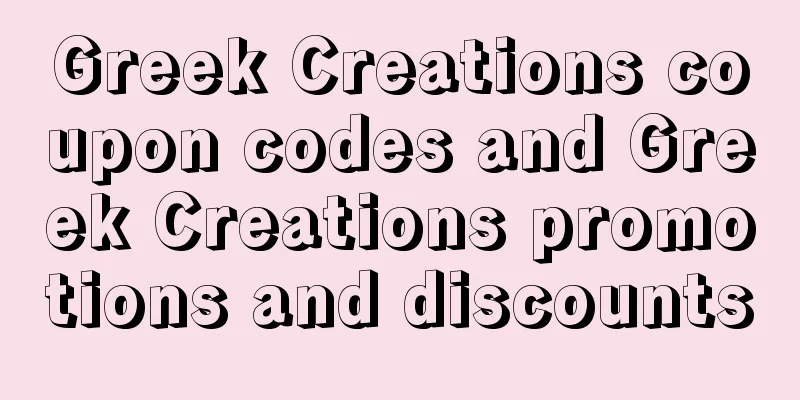 Greek Creations coupon codes and Greek Creations promotions and discounts