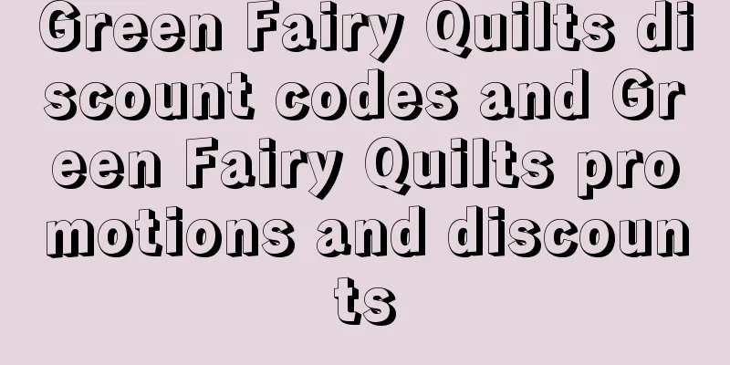 Green Fairy Quilts discount codes and Green Fairy Quilts promotions and discounts