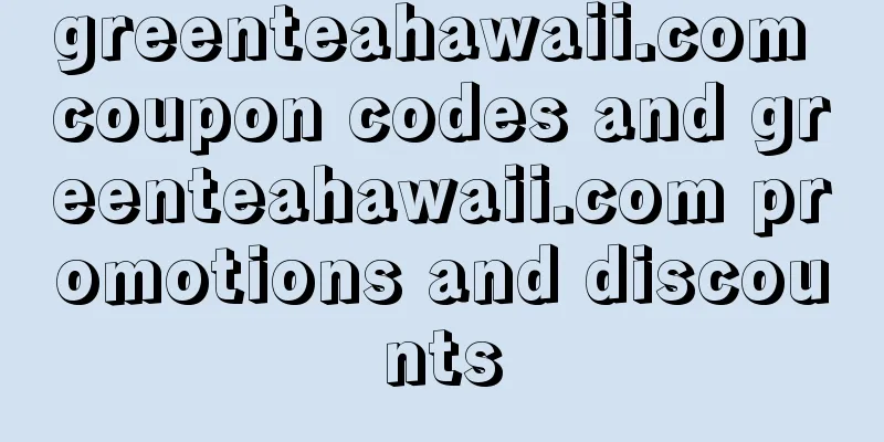 greenteahawaii.com coupon codes and greenteahawaii.com promotions and discounts