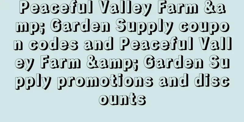 Peaceful Valley Farm & Garden Supply coupon codes and Peaceful Valley Farm & Garden Supply promotions and discounts