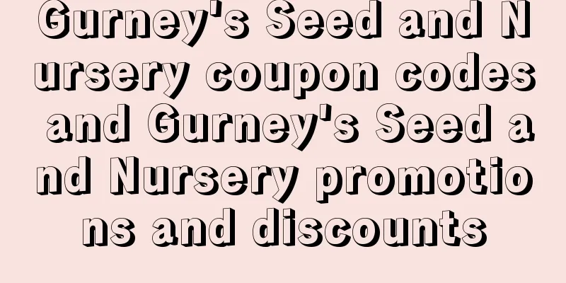 Gurney's Seed and Nursery coupon codes and Gurney's Seed and Nursery promotions and discounts