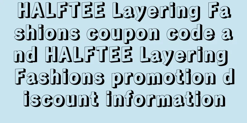 HALFTEE Layering Fashions coupon code and HALFTEE Layering Fashions promotion discount information