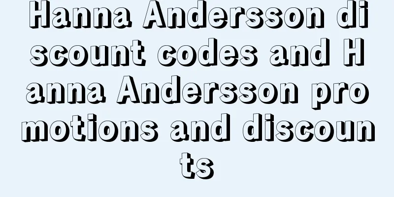 Hanna Andersson discount codes and Hanna Andersson promotions and discounts