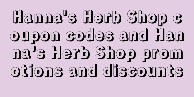 Hanna's Herb Shop coupon codes and Hanna's Herb Shop promotions and discounts